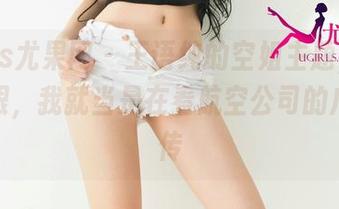 UGirls尤果网 - 王语纯的空姐主题，图片太养眼，我就当是在看航空公司的广告宣传