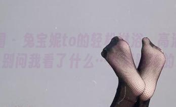 微密圈 - 兔宝妮to的轻松淋浴：高清图册，别问我看了什么…水滑腻腻的。